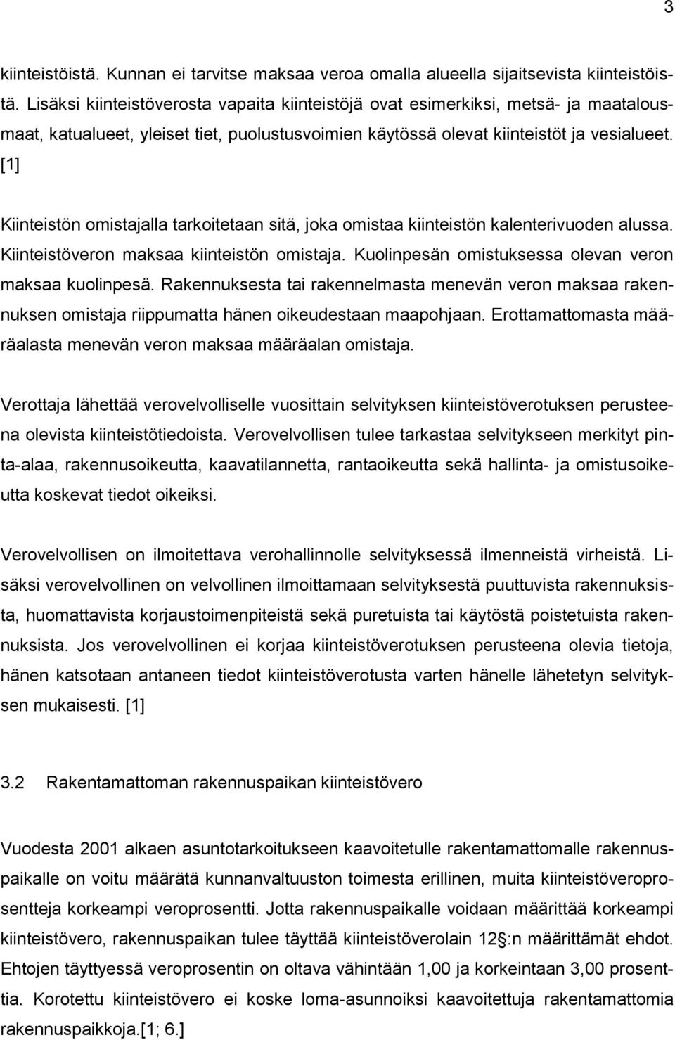 [1] Kiinteistön omistajalla tarkoitetaan sitä, joka omistaa kiinteistön kalenterivuoden alussa. Kiinteistöveron maksaa kiinteistön omistaja. Kuolinpesän omistuksessa olevan veron maksaa kuolinpesä.