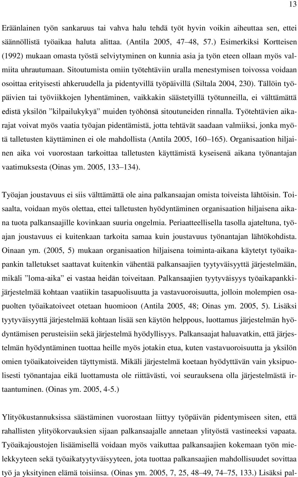 Sitoutumista omiin työtehtäviin uralla menestymisen toivossa voidaan osoittaa erityisesti ahkeruudella ja pidentyvillä työpäivillä (Siltala 2004, 230).