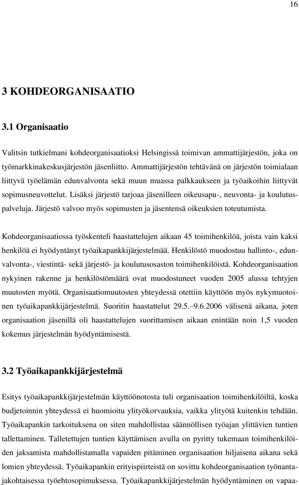 Lisäksi järjestö tarjoaa jäsenilleen oikeusapu-, neuvonta- ja koulutuspalveluja. Järjestö valvoo myös sopimusten ja jäsentensä oikeuksien toteutumista.