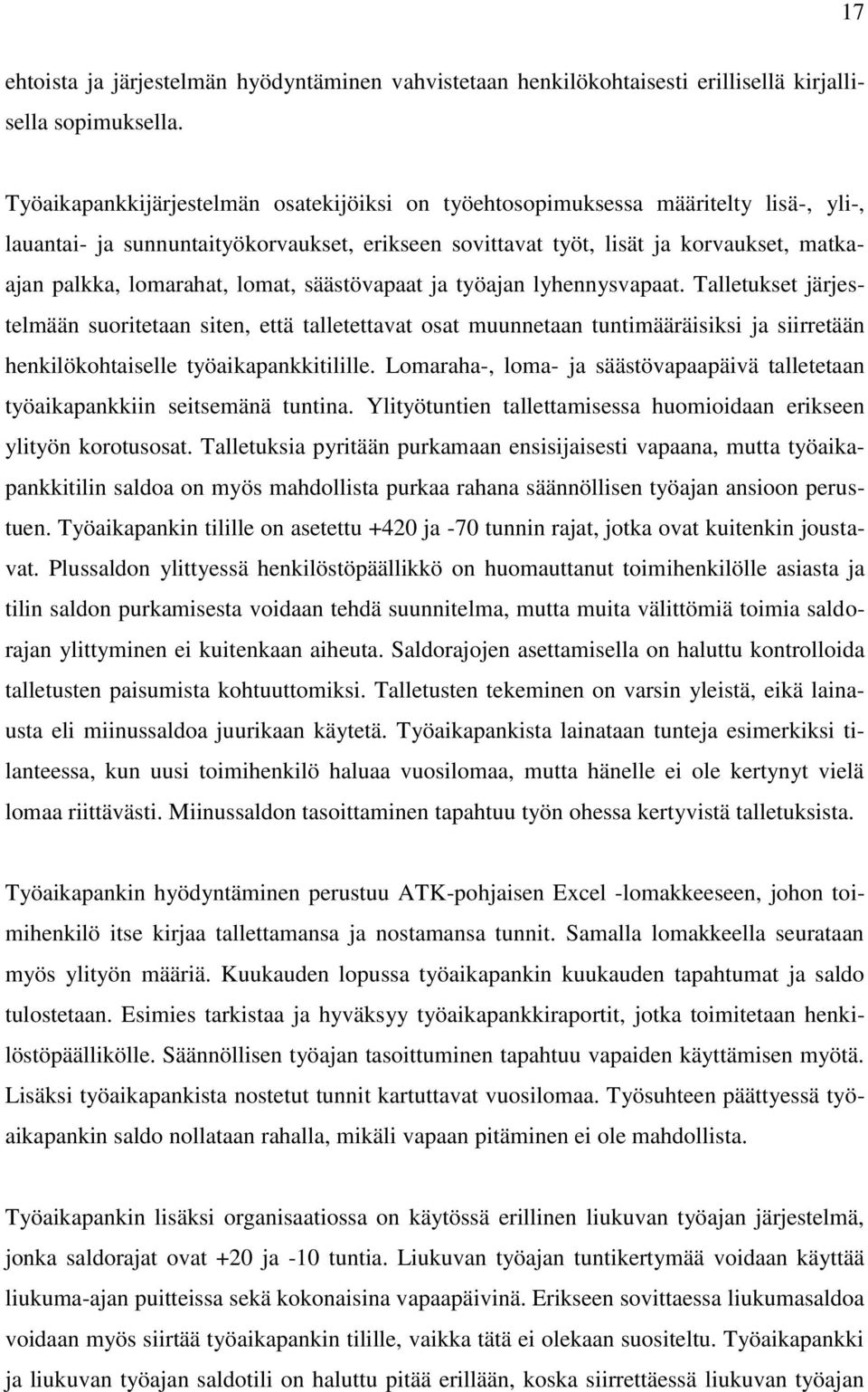 lomat, säästövapaat ja työajan lyhennysvapaat. Talletukset järjestelmään suoritetaan siten, että talletettavat osat muunnetaan tuntimääräisiksi ja siirretään henkilökohtaiselle työaikapankkitilille.