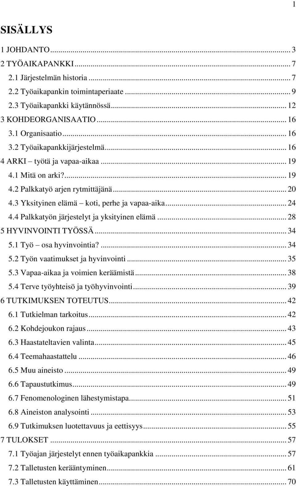 4 Palkkatyön järjestelyt ja yksityinen elämä... 28 5 HYVINVOINTI TYÖSSÄ... 34 5.1 Työ osa hyvinvointia?... 34 5.2 Työn vaatimukset ja hyvinvointi... 35 5.3 Vapaa-aikaa ja voimien keräämistä... 38 5.