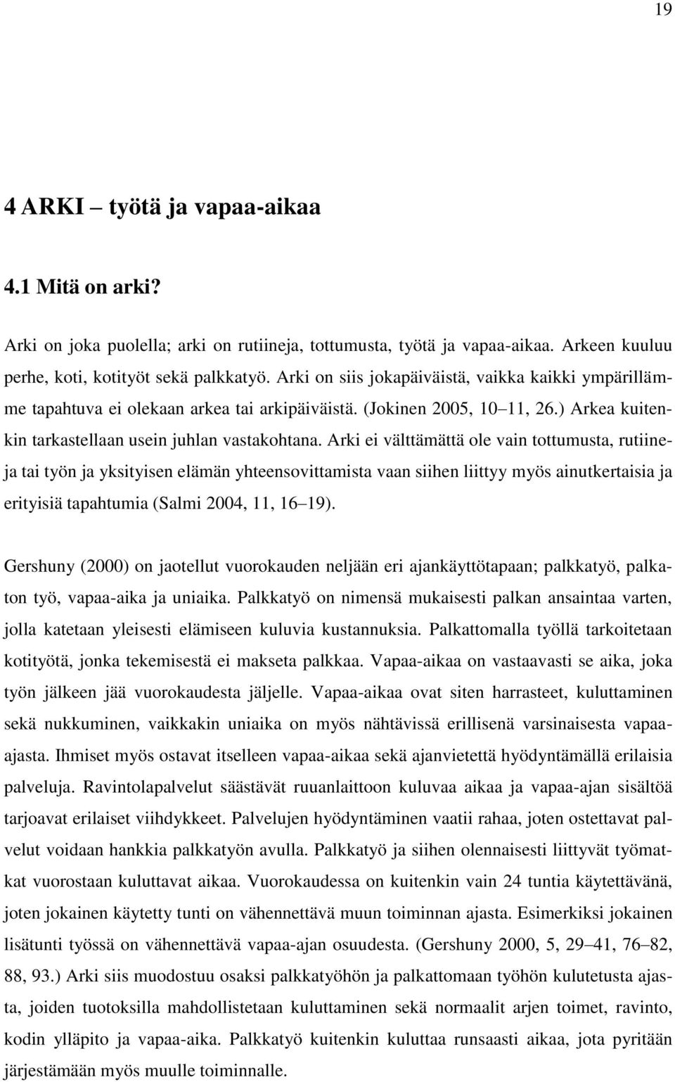 Arki ei välttämättä ole vain tottumusta, rutiineja tai työn ja yksityisen elämän yhteensovittamista vaan siihen liittyy myös ainutkertaisia ja erityisiä tapahtumia (Salmi 2004, 11, 16 19).