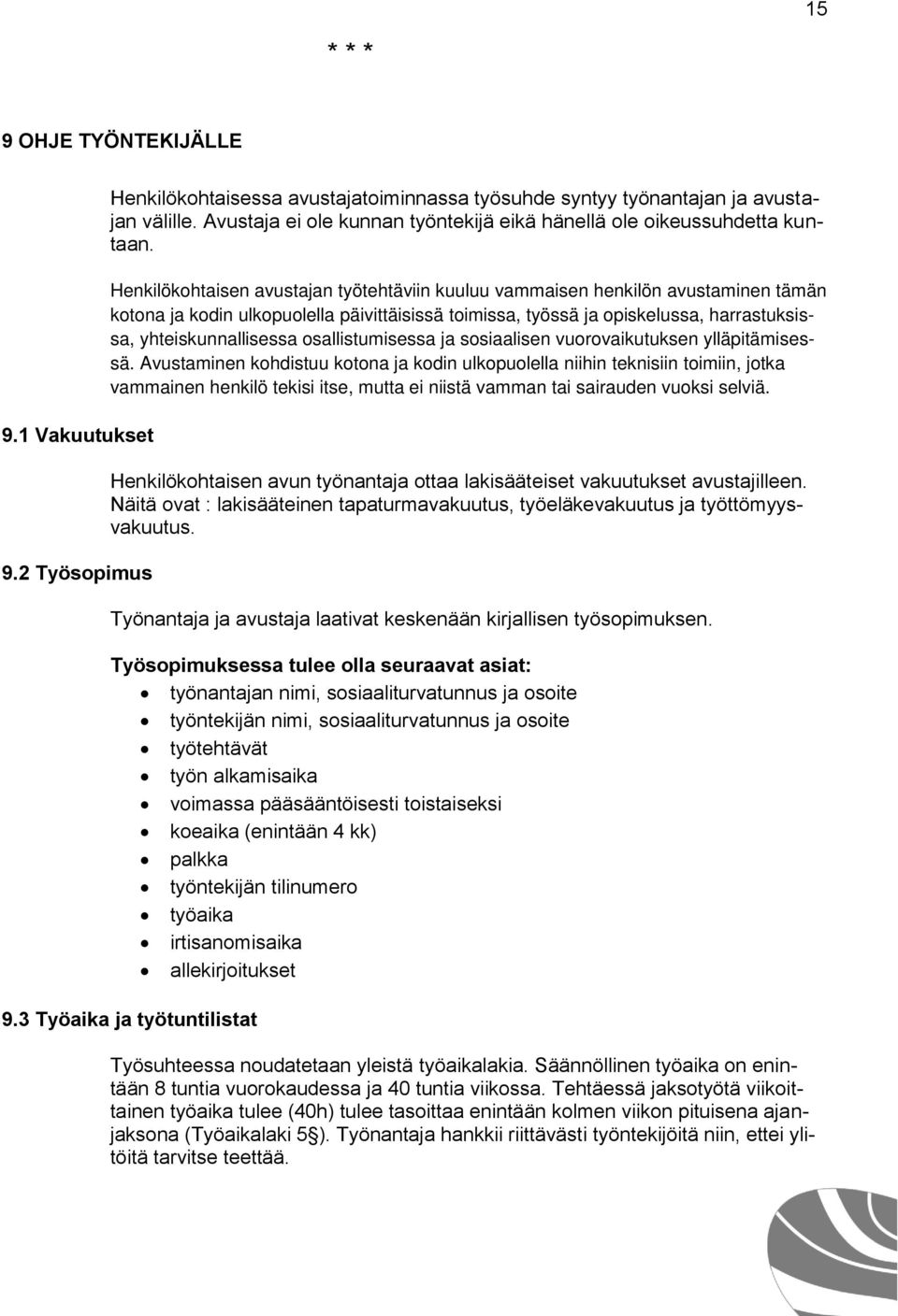 Henkilökohtaisen avustajan työtehtäviin kuuluu vammaisen henkilön avustaminen tämän kotona ja kodin ulkopuolella päivittäisissä toimissa, työssä ja opiskelussa, harrastuksissa, yhteiskunnallisessa