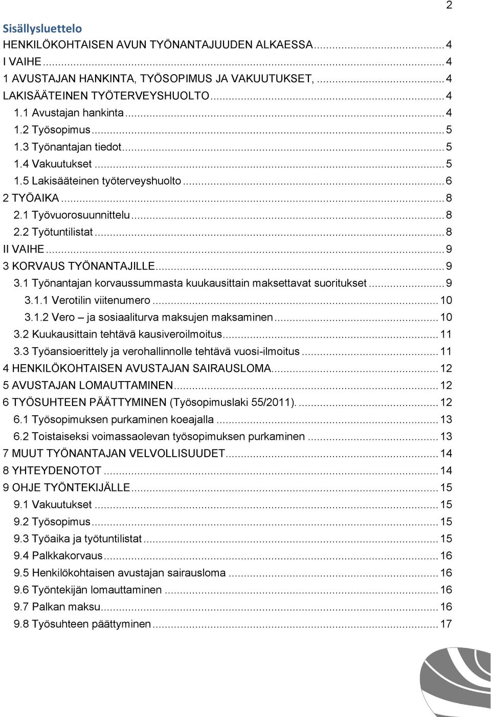 .. 9 3.1 Työnantajan korvaussummasta kuukausittain maksettavat suoritukset... 9 3.1.1 Verotilin viitenumero... 10 3.1.2 Vero ja sosiaaliturva maksujen maksaminen... 10 3.2 Kuukausittain tehtävä kausiveroilmoitus.