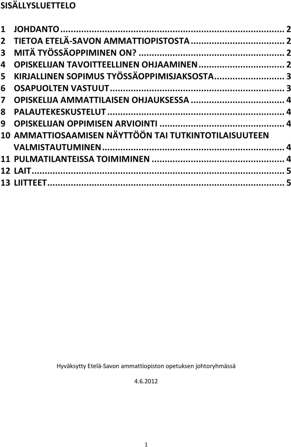 .. 3 7 OPISKELIJA AMMATTILAISEN OHJAUKSESSA... 4 8 PALAUTEKESKUSTELUT... 4 9 OPISKELIJAN OPPIMISEN ARVIOINTI.