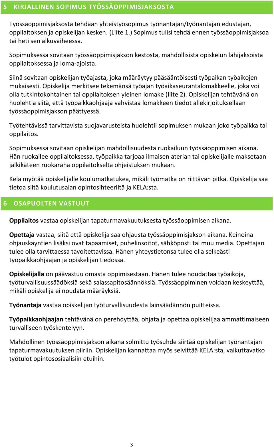 Siinä sovitaan opiskelijan työajasta, joka määräytyy pääsääntöisesti työpaikan työaikojen mukaisesti.