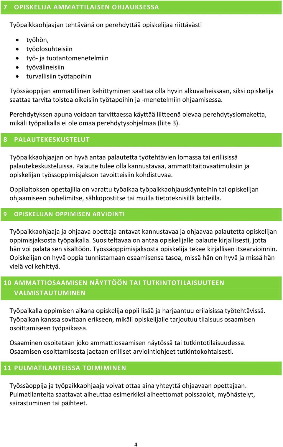 Perehdytyksen apuna voidaan tarvittaessa käyttää liitteenä olevaa perehdytyslomaketta, mikäli työpaikalla ei ole omaa perehdytysohjelmaa (liite 3).
