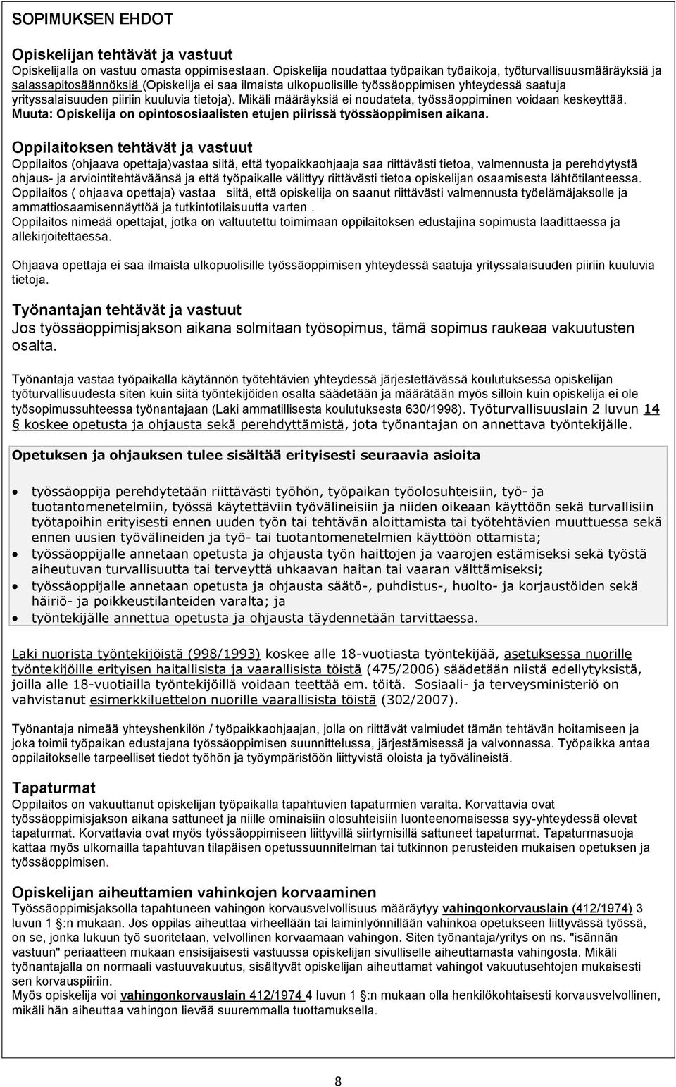kuuluvia tietoja). Mikäli määräyksiä ei noudateta, työssäoppiminen voidaan keskeyttää. Muuta: Opiskelija on opintososiaalisten etujen piirissä työssäoppimisen aikana.
