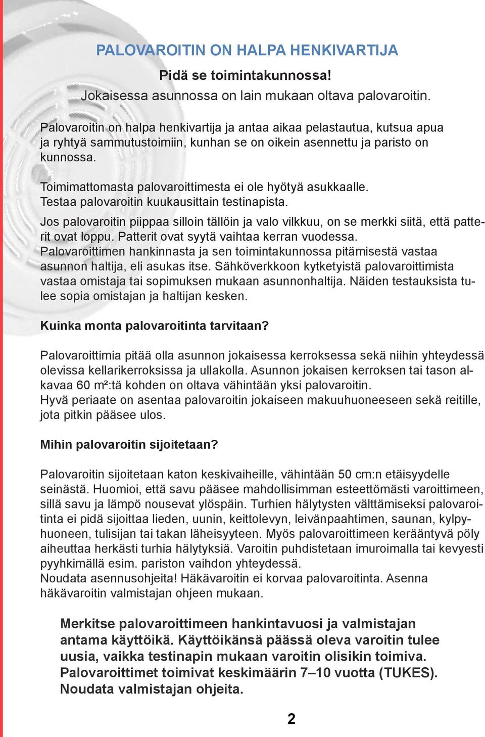 Toimimattomasta palovaroittimesta ei ole hyötyä asukkaalle. Testaa palovaroitin kuukausittain testinapista.