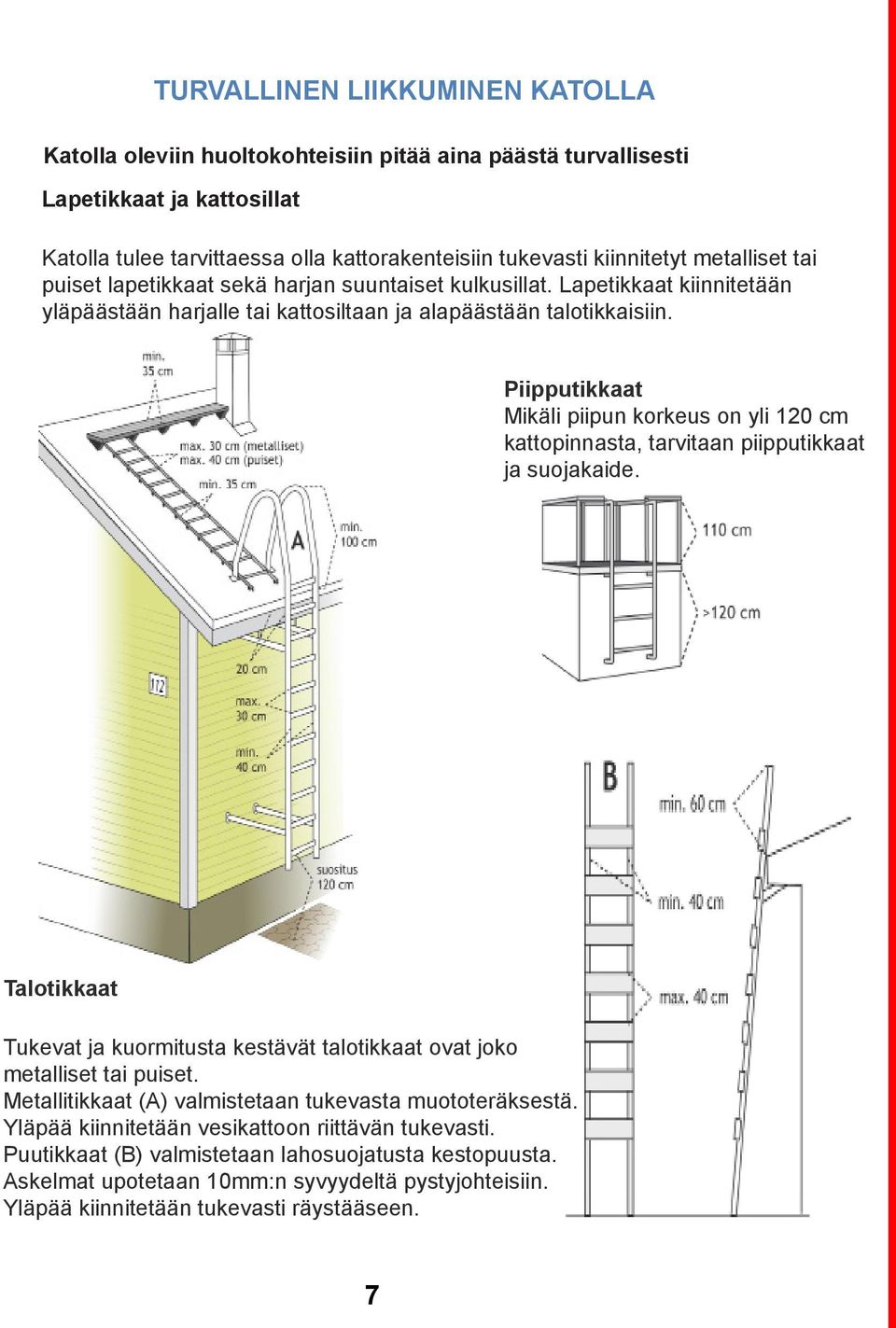 Piipputikkaat Mikäli piipun korkeus on yli 120 cm kattopinnasta, tarvitaan piipputikkaat ja suojakaide. Talotikkaat Tukevat ja kuormitusta kestävät talotikkaat ovat joko metalliset tai puiset.