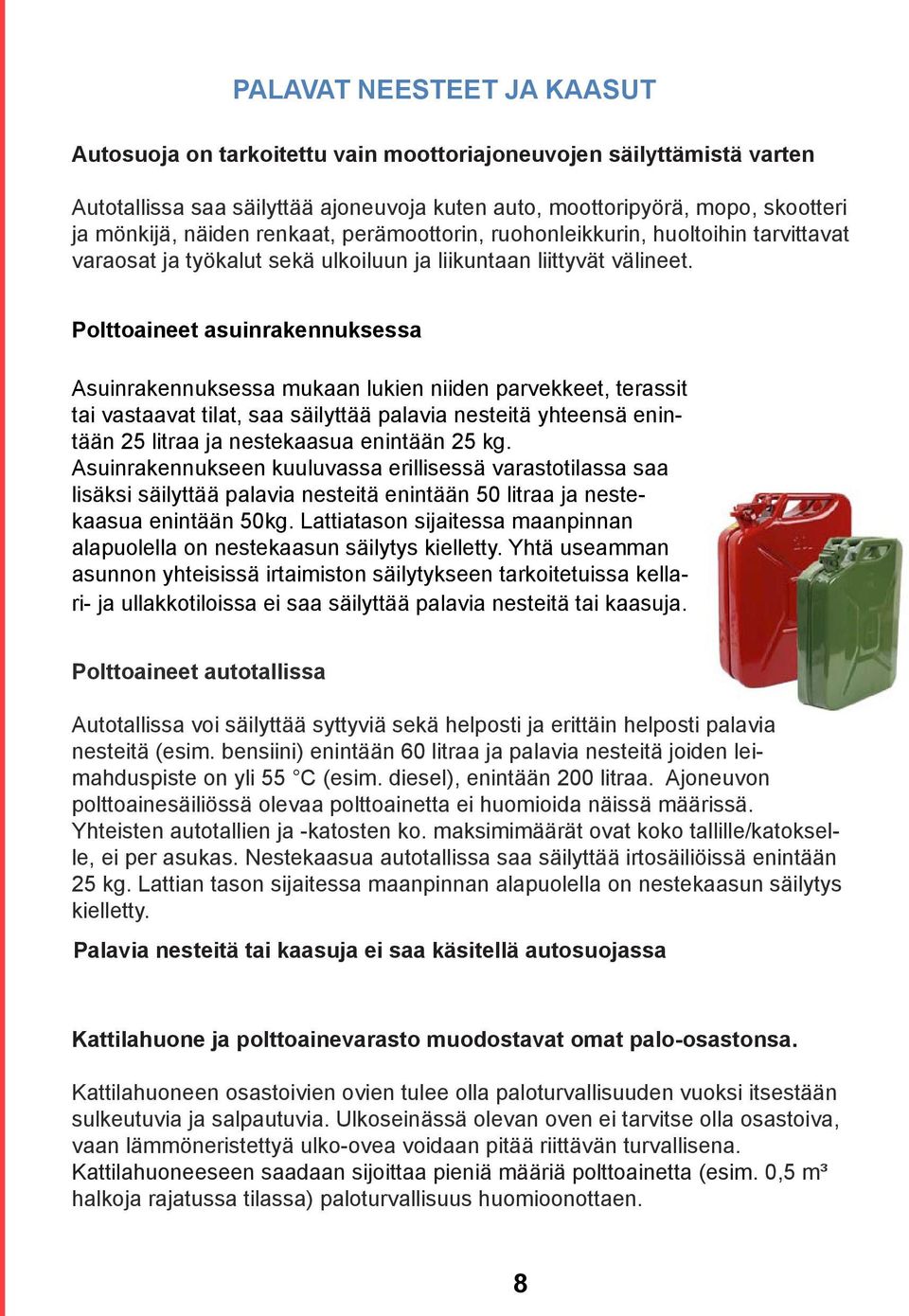 Polttoaineet asuinrakennuksessa Asuinrakennuksessa mukaan lukien niiden parvekkeet, terassit tai vastaavat tilat, saa säilyttää palavia nesteitä yhteensä enintään 25 litraa ja nestekaasua enintään 25