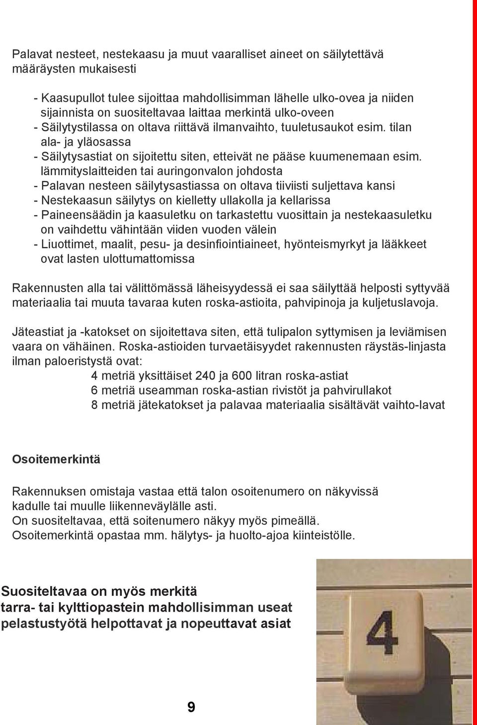 lämmityslaitteiden tai auringonvalon johdosta - Palavan nesteen säilytysastiassa on oltava tiiviisti suljettava kansi - Nestekaasun säilytys on kielletty ullakolla ja kellarissa - Paineensäädin ja
