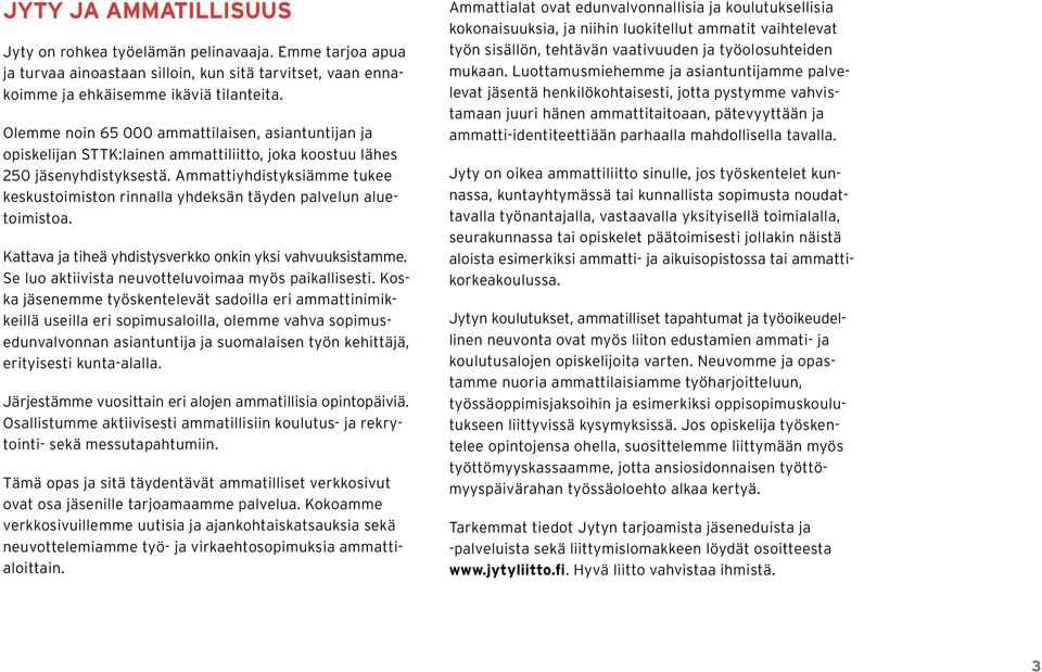 Ammattiyhdistyksiämme tukee keskustoimiston rinnalla yhdeksän täyden palvelun aluetoimistoa. Kattava ja tiheä yhdistysverkko onkin yksi vahvuuksistamme.