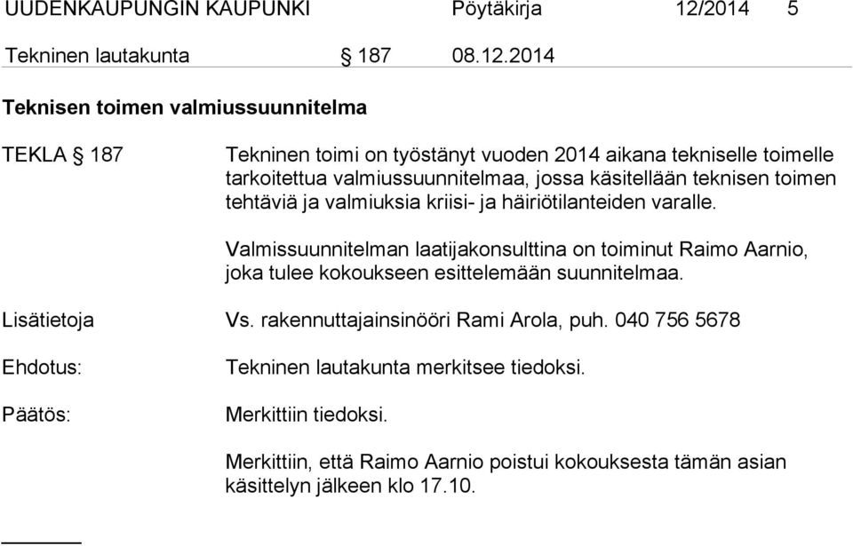 2014 Teknisen toimen valmiussuunnitelma TEKLA 187 Tekninen toimi on työstänyt vuoden 2014 aikana tekniselle toimelle tarkoitettua valmiussuunnitelmaa, jossa