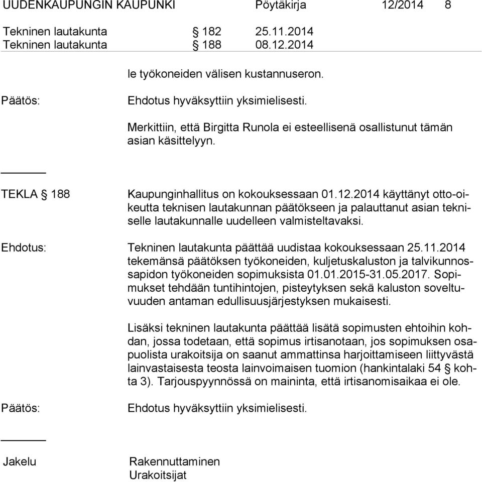 2014 käyttänyt ot to-oikeut ta teknisen lautakunnan päätökseen ja palauttanut asian tek nisel le lautakunnalle uudelleen valmisteltavaksi.