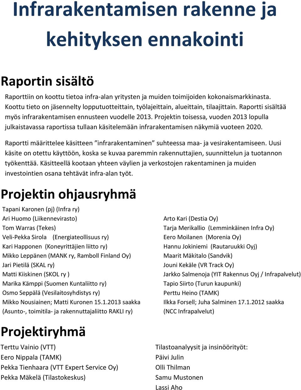 Projektin toisessa, vuoden 2013 lopulla julkaistavassa raportissa tullaan käsitelemään infrarakentamisen näkymiä vuoteen 2020.