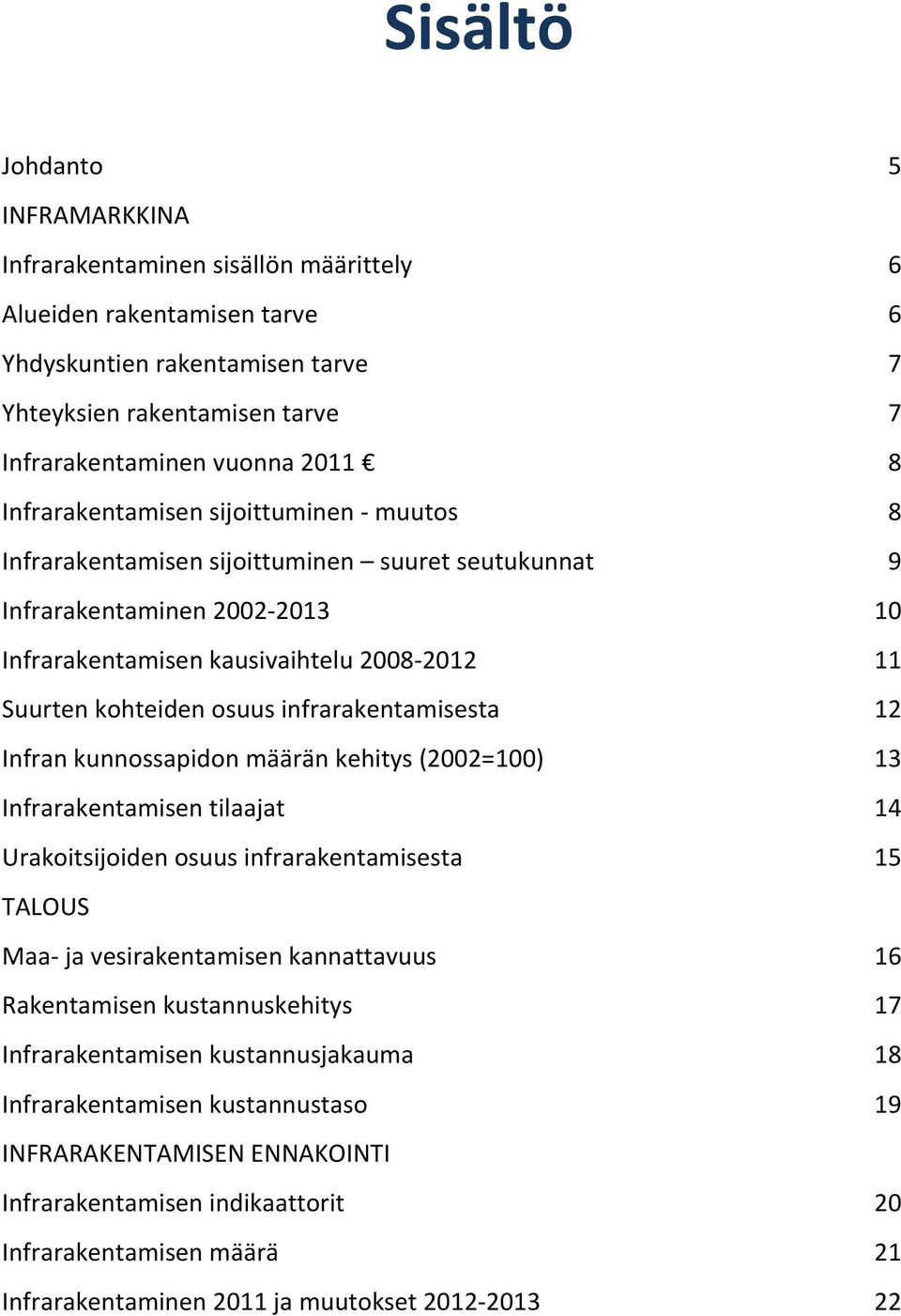 infrarakentamisesta 12 Infran kunnossapidon määrän kehitys (2002=100) 13 Infrarakentamisen tilaajat 14 Urakoitsijoiden osuus infrarakentamisesta 15 TALOUS Maa ja vesirakentamisen kannattavuus 16