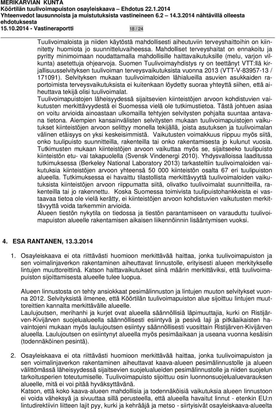 Suomen Tuulivoimayhdistys ry on teettänyt VTT:llä kirjallisuusselvityksen tuulivoiman terveysvaikutuksista vuonna 2013 (VTT-V-83957-13 / 171091).