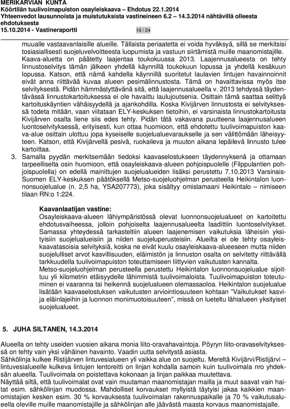 Kaava-aluetta on päätetty laajentaa toukokuussa 2013. Laajennusalueesta on tehty linnustoselvitys tämän jälkeen yhdellä käynnillä toukokuun lopussa ja yhdellä kesäkuun lopussa.