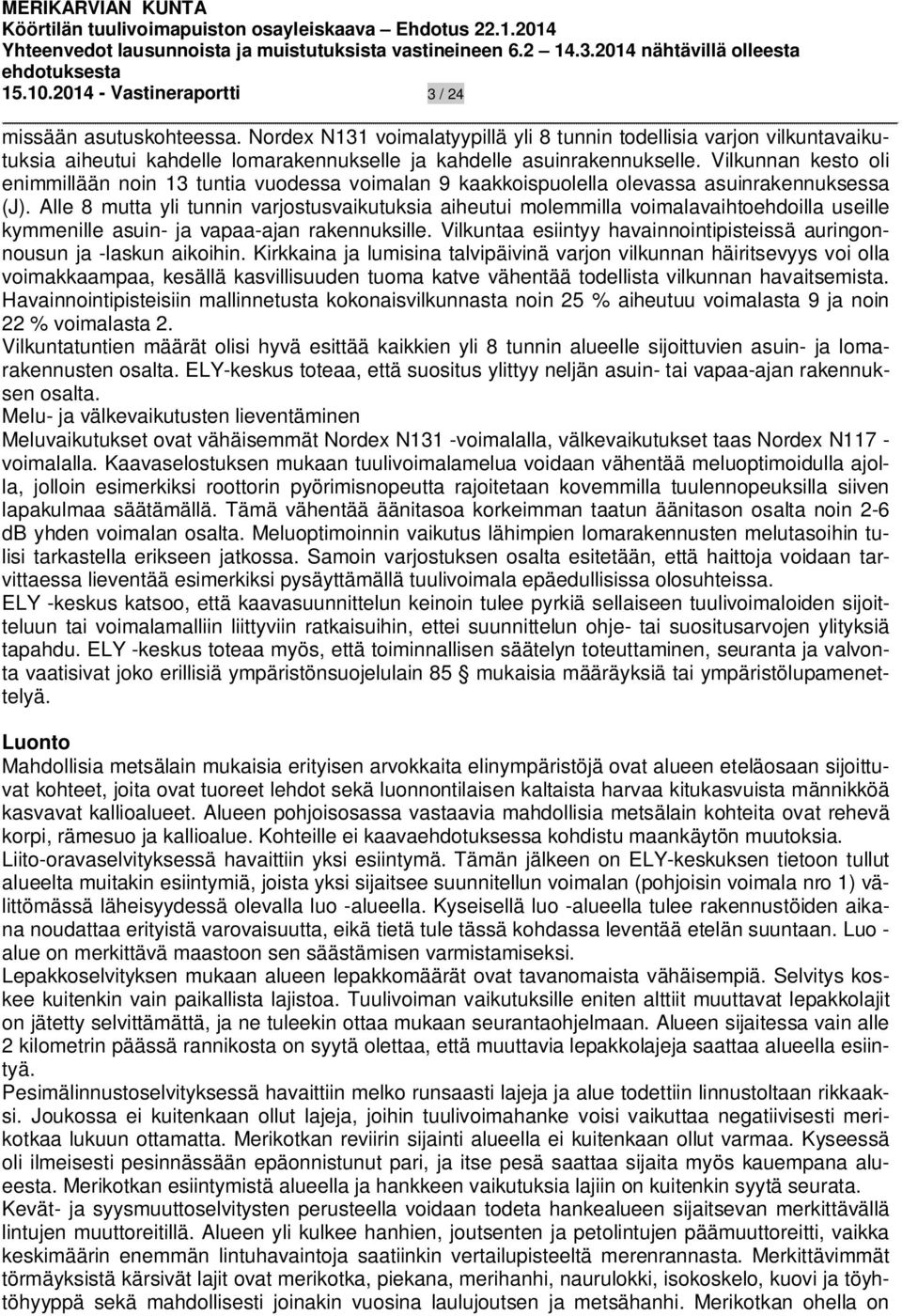 Vilkunnan kesto oli enimmillään noin 13 tuntia vuodessa voimalan 9 kaakkoispuolella olevassa asuinrakennuksessa (J).