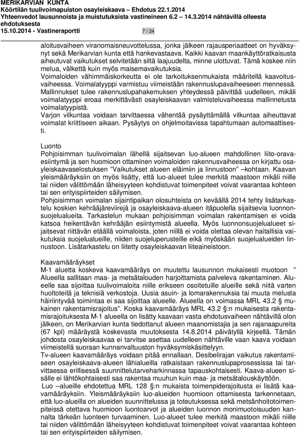 Voimaloiden vähimmäiskorkeutta ei ole tarkoituksenmukaista määritellä kaavoitusvaiheessa. Voimalatyyppi varmistuu viimeistään rakennuslupavaiheeseen mennessä.