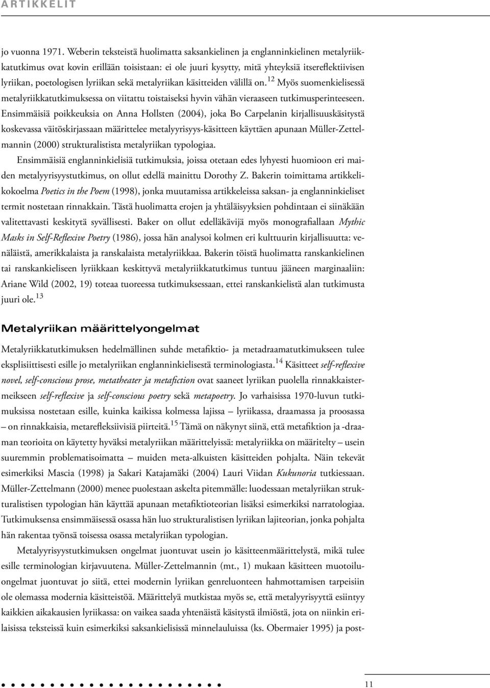 lyriikan sekä metalyriikan käsitteiden välillä on. 12 Myös suomenkielisessä metalyriikkatutkimuksessa on viitattu toistaiseksi hyvin vähän vieraaseen tutkimusperinteeseen.