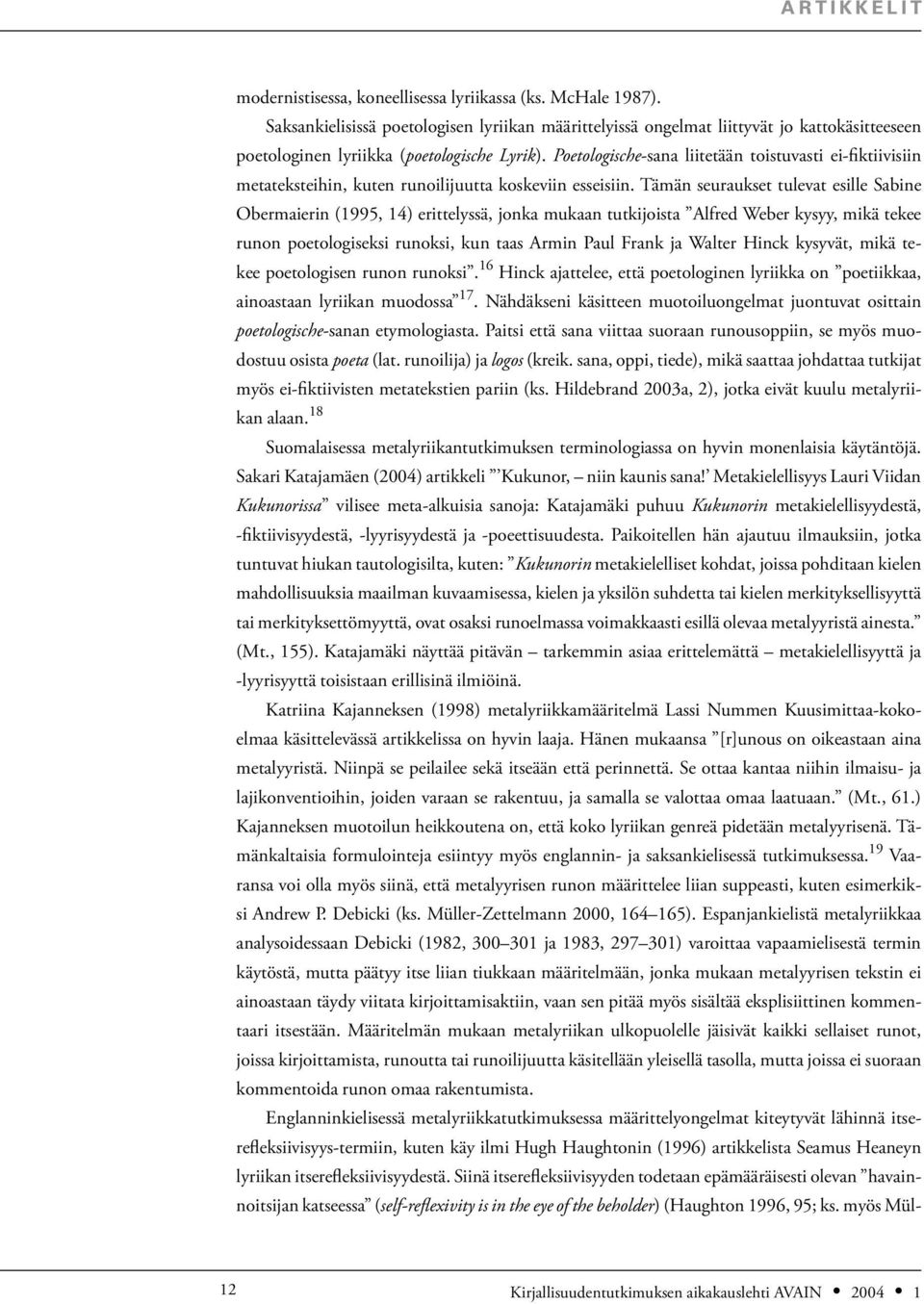 Poetologische-sana liitetään toistuvasti ei-fiktiivisiin metateksteihin, kuten runoilijuutta koskeviin esseisiin.