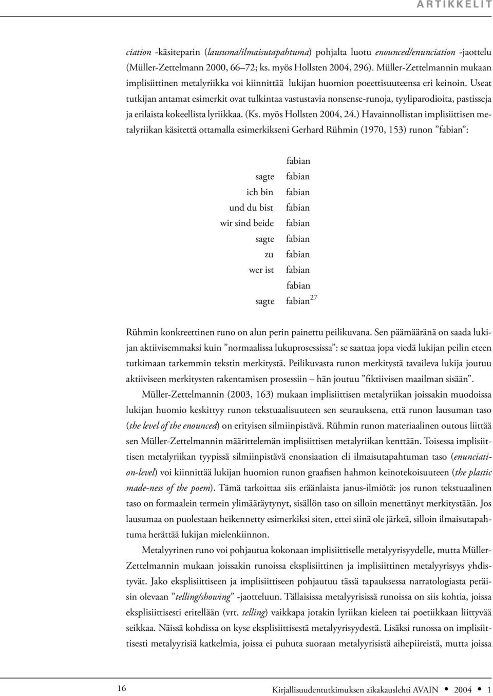 Useat tutkijan antamat esimerkit ovat tulkintaa vastustavia nonsense-runoja, tyyliparodioita, pastisseja ja erilaista kokeellista lyriikkaa. (Ks. myös Hollsten 2004, 24.