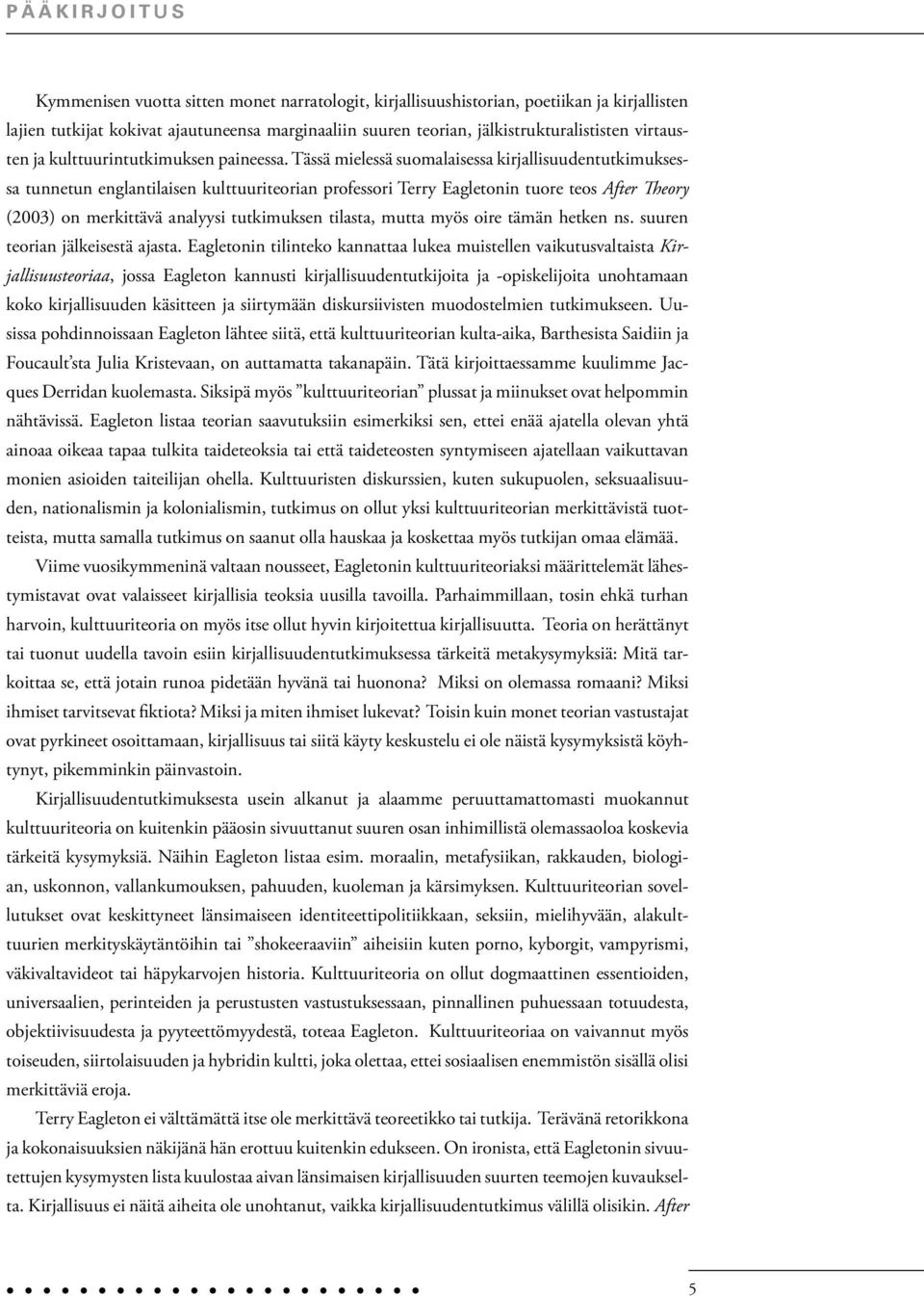 Tässä mielessä suomalaisessa kirjallisuudentutkimuksessa tunnetun englantilaisen kulttuuriteorian professori Terry Eagletonin tuore teos After Theory (2003) on merkittävä analyysi tutkimuksen