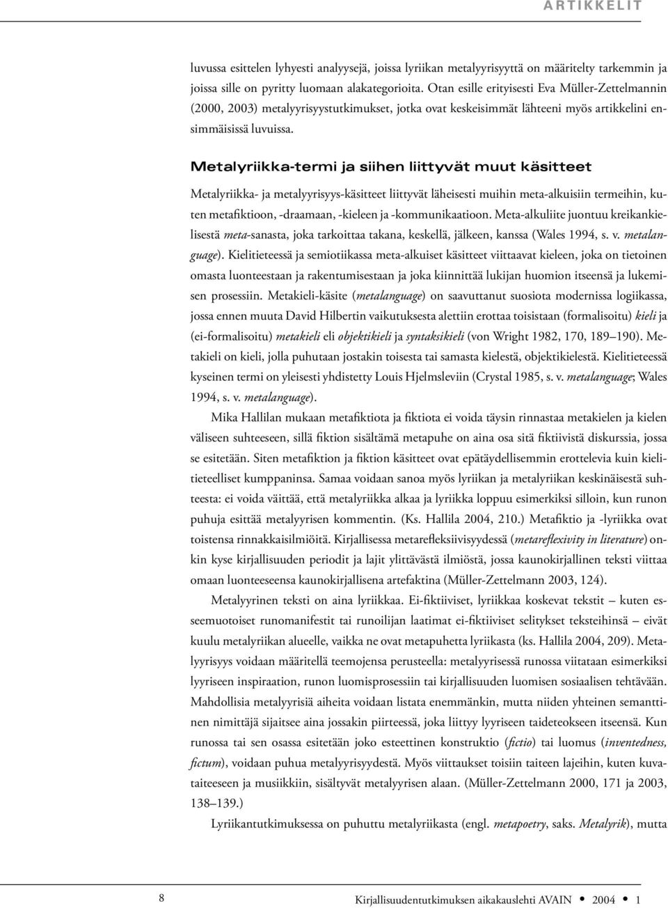 Metalyriikka-termi ja siihen liittyvät muut käsitteet Metalyriikka- ja metalyyrisyys-käsitteet liittyvät läheisesti muihin meta-alkuisiin termeihin, kuten metafiktioon, -draamaan, -kieleen ja