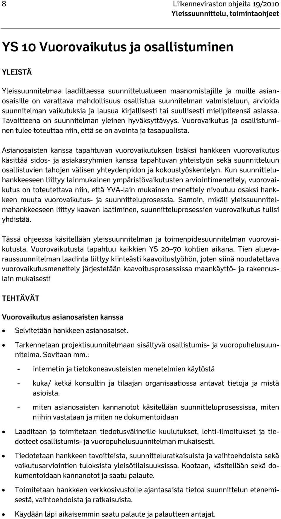 Vuorovaikutus ja osallistuminen tulee toteuttaa niin, että se on avointa ja tasapuolista.