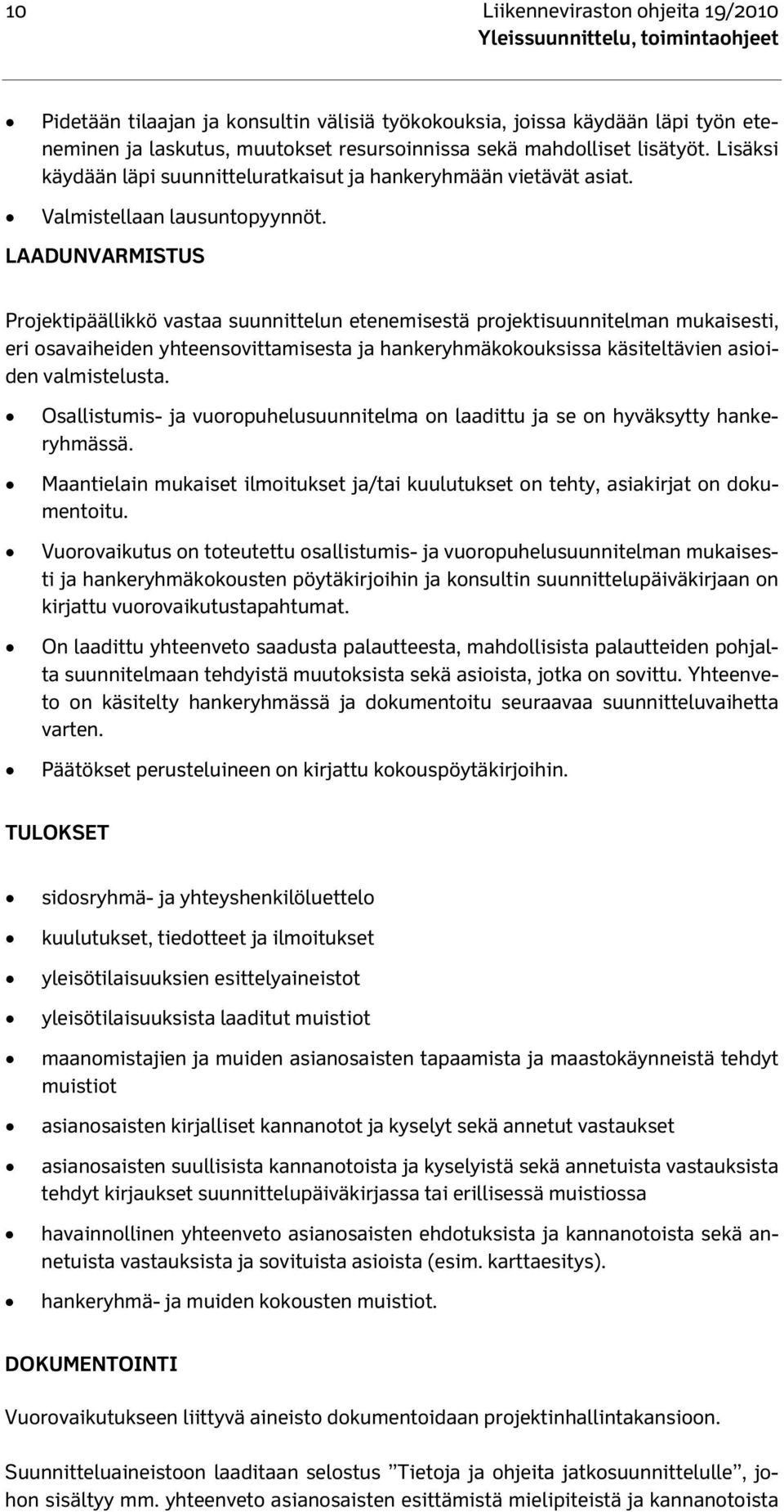 LAADUNVARMISTUS Projektipäällikkö vastaa suunnittelun etenemisestä projektisuunnitelman mukaisesti, eri osavaiheiden yhteensovittamisesta ja hankeryhmäkokouksissa käsiteltävien asioiden valmistelusta.