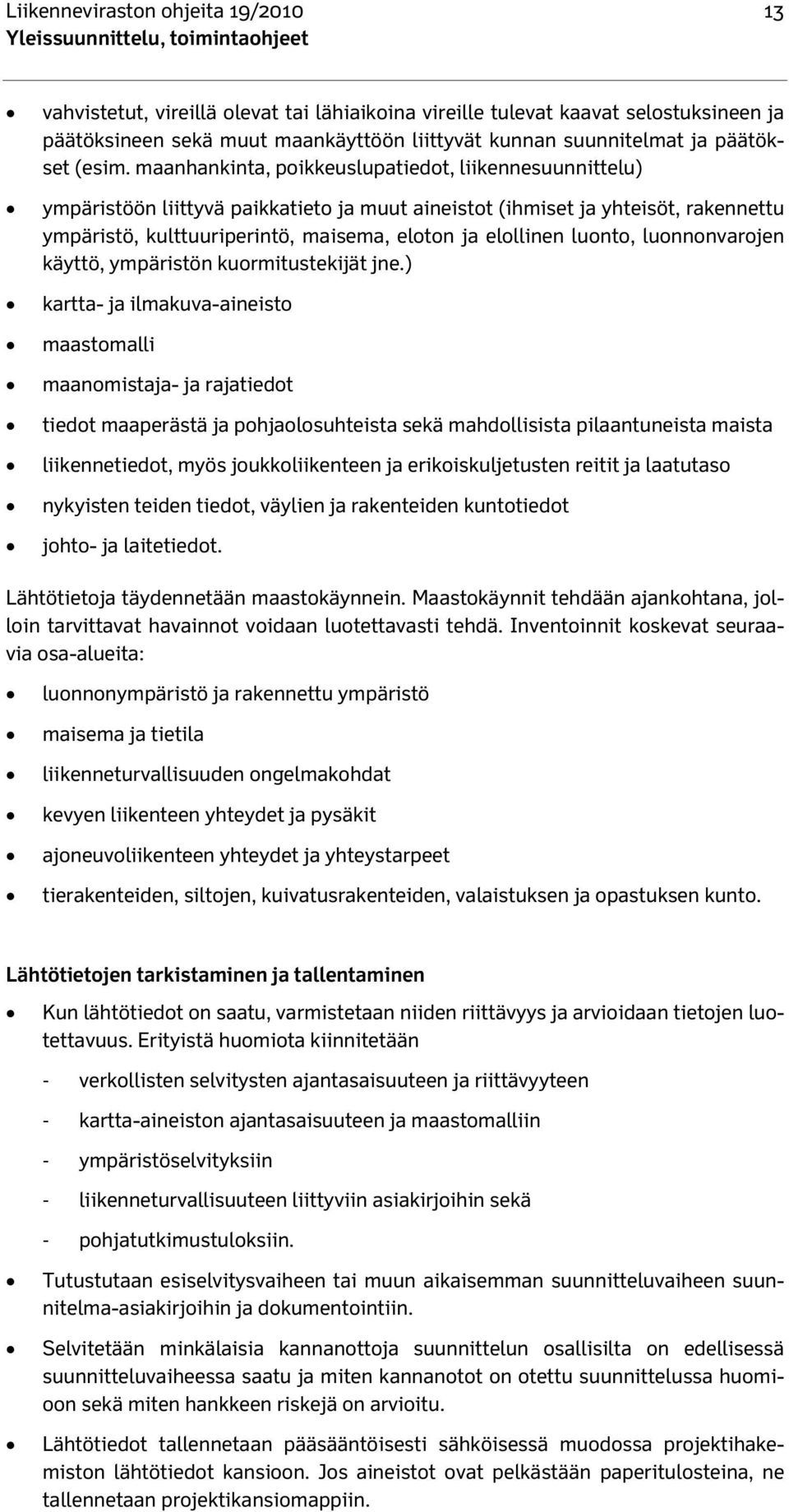 maanhankinta, poikkeuslupatiedot, liikennesuunnittelu) ympäristöön liittyvä paikkatieto ja muut aineistot (ihmiset ja yhteisöt, rakennettu ympäristö, kulttuuriperintö, maisema, eloton ja elollinen
