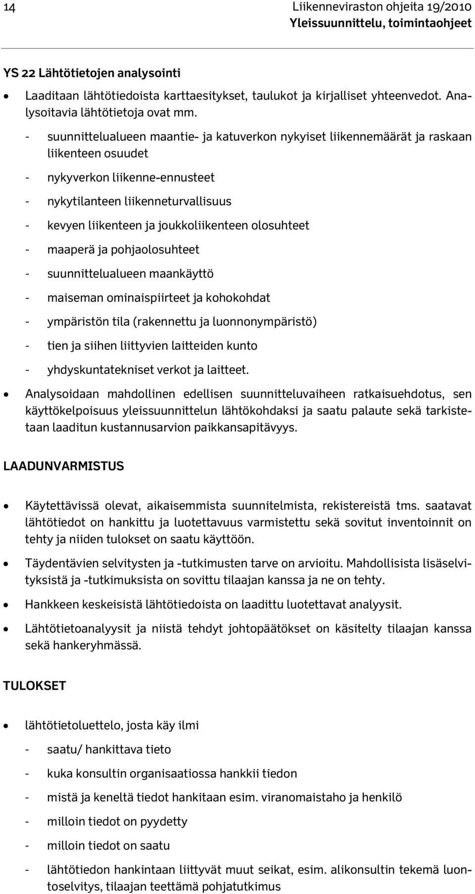 joukkoliikenteen olosuhteet - maaperä ja pohjaolosuhteet - suunnittelualueen maankäyttö - maiseman ominaispiirteet ja kohokohdat - ympäristön tila (rakennettu ja luonnonympäristö) - tien ja siihen
