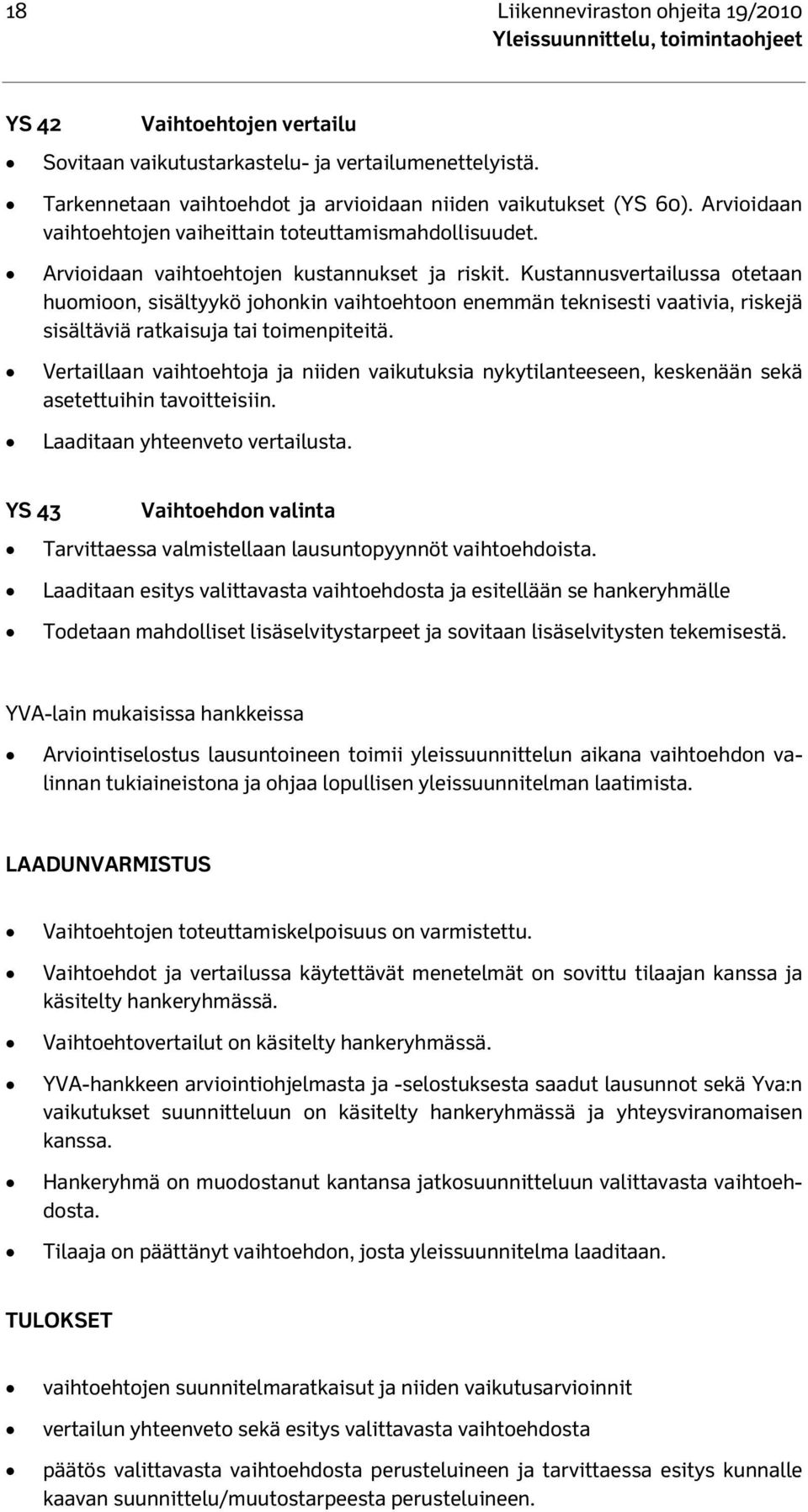 Kustannusvertailussa otetaan huomioon, sisältyykö johonkin vaihtoehtoon enemmän teknisesti vaativia, riskejä sisältäviä ratkaisuja tai toimenpiteitä.