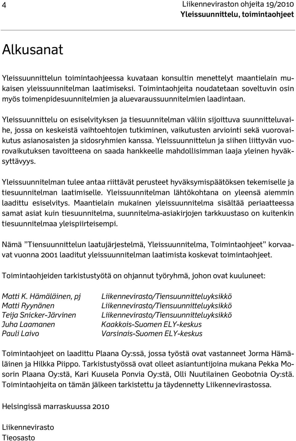 Yleissuunnittelu on esiselvityksen ja tiesuunnitelman väliin sijoittuva suunnitteluvaihe, jossa on keskeistä vaihtoehtojen tutkiminen, vaikutusten arviointi sekä vuorovaikutus asianosaisten ja
