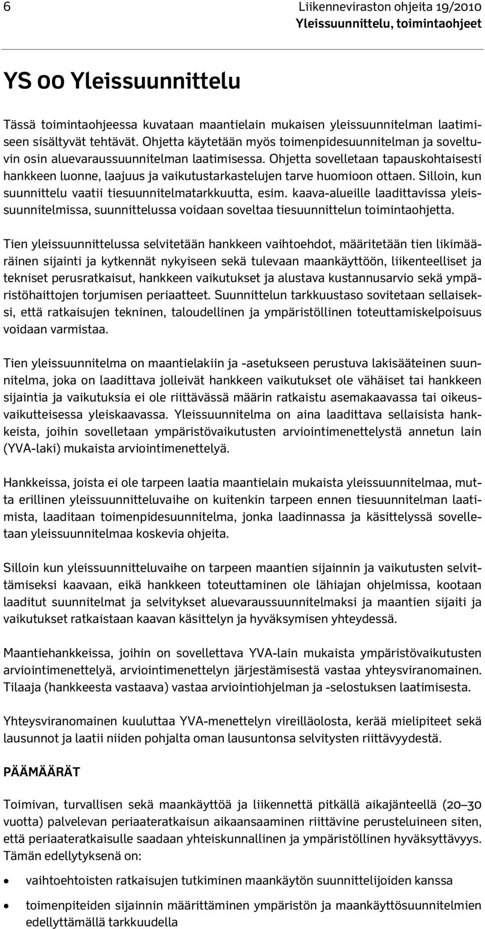 Ohjetta sovelletaan tapauskohtaisesti hankkeen luonne, laajuus ja vaikutustarkastelujen tarve huomioon ottaen. Silloin, kun suunnittelu vaatii tiesuunnitelmatarkkuutta, esim.