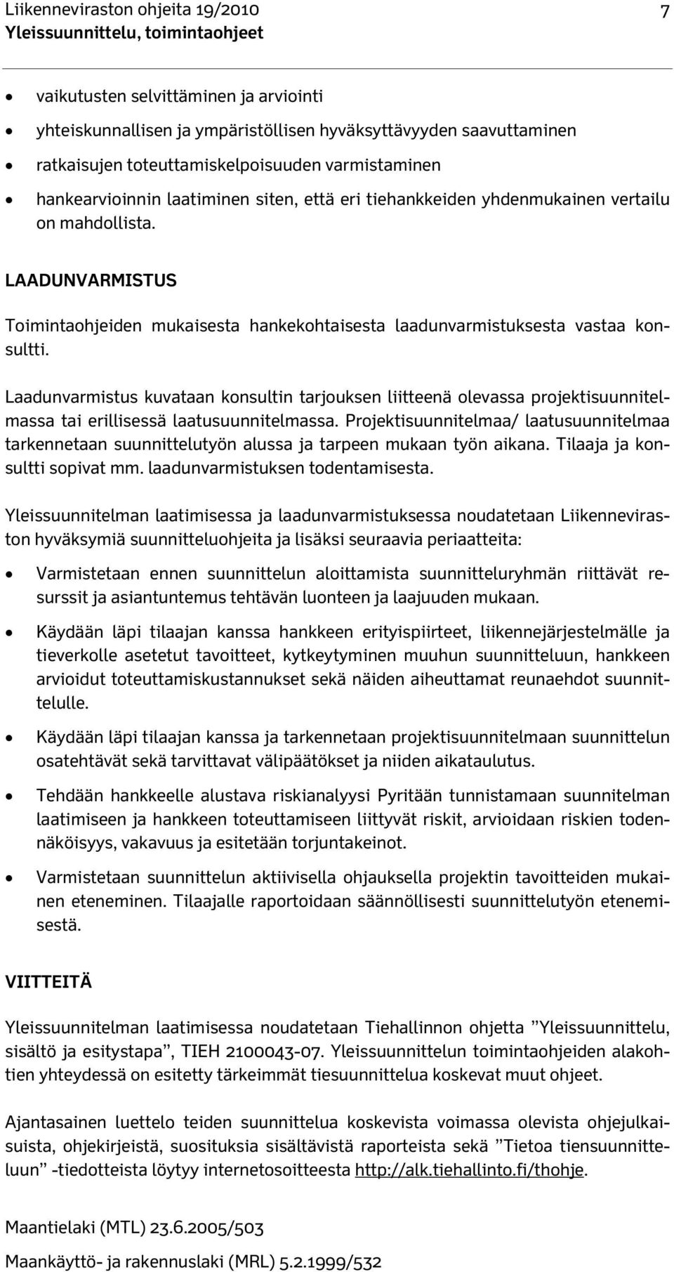 Laadunvarmistus kuvataan konsultin tarjouksen liitteenä olevassa projektisuunnitelmassa tai erillisessä laatusuunnitelmassa.