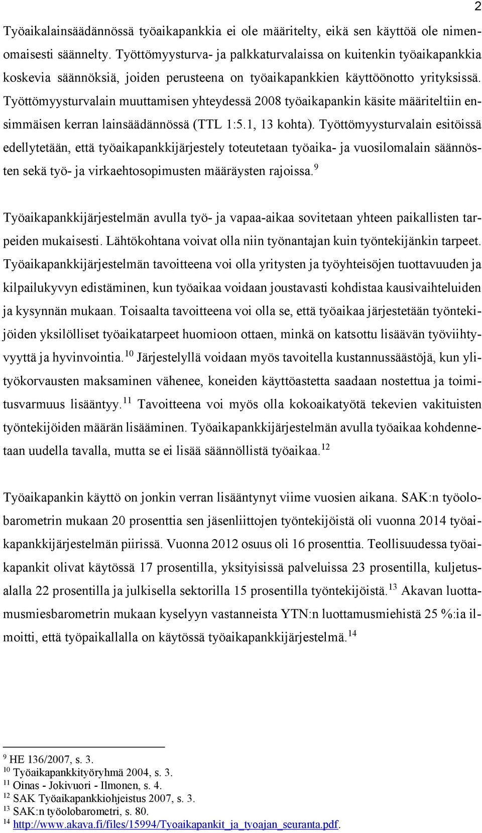 Työttömyysturvalain muuttamisen yhteydessä 2008 työaikapankin käsite määriteltiin ensimmäisen kerran lainsäädännössä (TTL 1:5.1, 13 kohta).