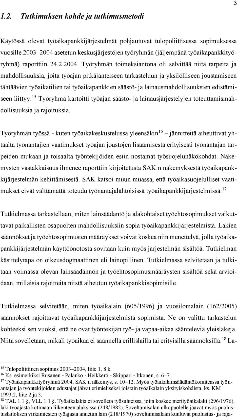 Työryhmän toimeksiantona oli selvittää niitä tarpeita ja mahdollisuuksia, joita työajan pitkäjänteiseen tarkasteluun ja yksilölliseen joustamiseen tähtäävien työaikatilien tai työaikapankkien säästö-