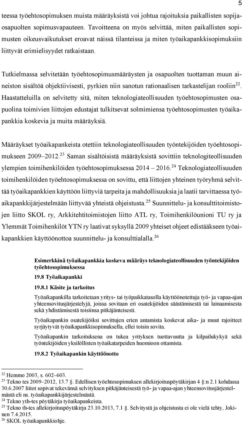 Tutkielmassa selvitetään työehtosopimusmääräysten ja osapuolten tuottaman muun aineiston sisältöä objektiivisesti, pyrkien niin sanotun rationaalisen tarkastelijan rooliin 22.