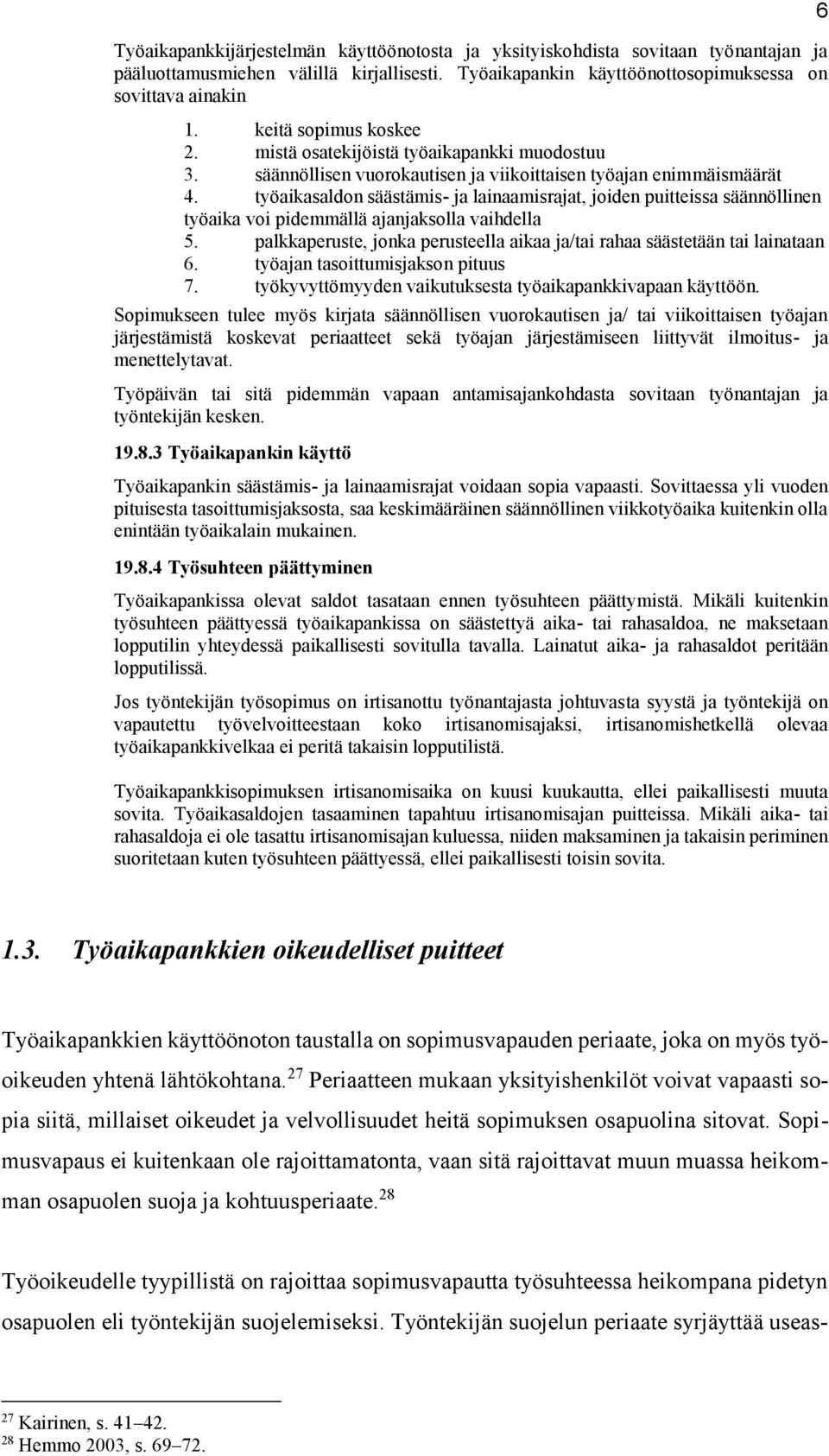 työaikasaldon säästämis- ja lainaamisrajat, joiden puitteissa säännöllinen työaika voi pidemmällä ajanjaksolla vaihdella 5.