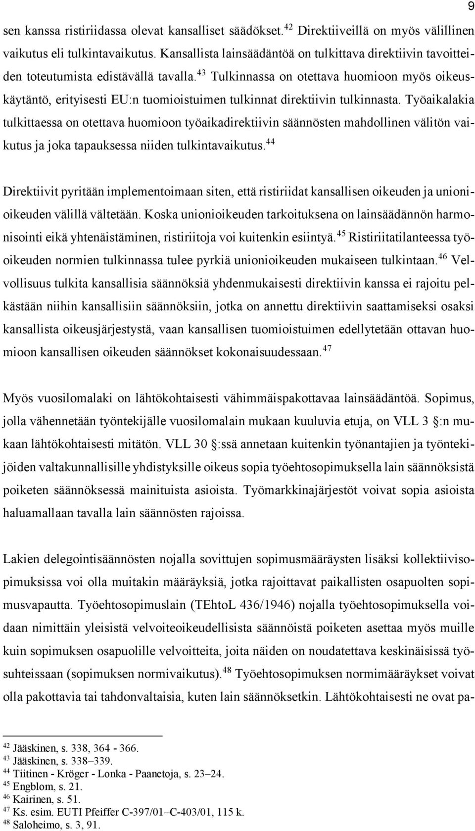 43 Tulkinnassa on otettava huomioon myös oikeuskäytäntö, erityisesti EU:n tuomioistuimen tulkinnat direktiivin tulkinnasta.