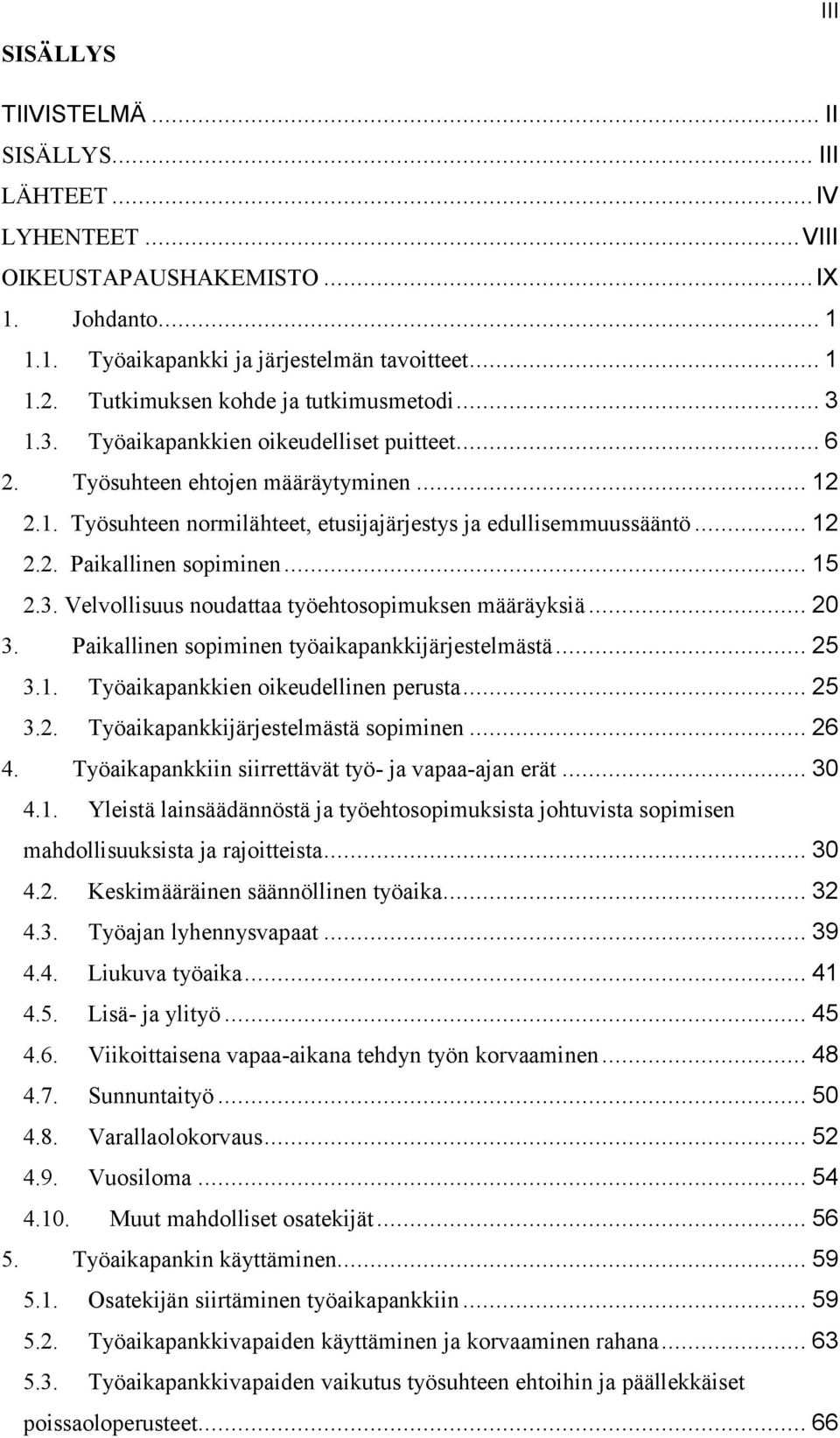 .. 12 2.2. Paikallinen sopiminen... 15 2.3. Velvollisuus noudattaa työehtosopimuksen määräyksiä... 20 3. Paikallinen sopiminen työaikapankkijärjestelmästä... 25 3.1. Työaikapankkien oikeudellinen perusta.