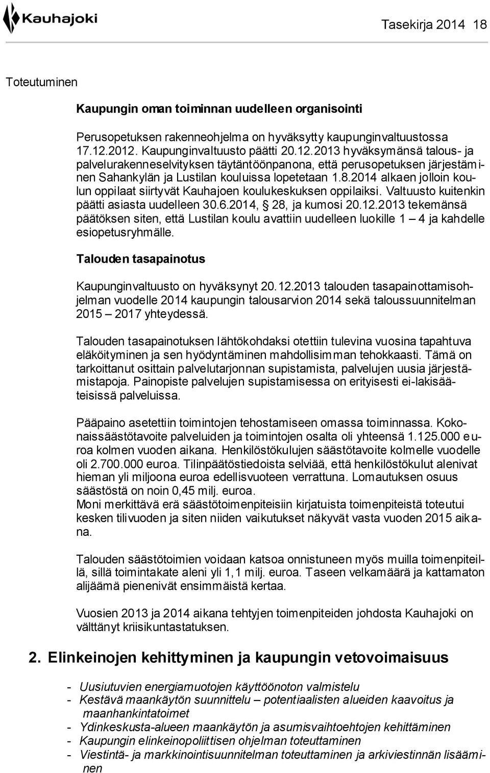 2014 alkaen jolloin koulun oppilaat siirtyvät Kauhajoen koulukeskuksen oppilaiksi. Valtuusto kuitenkin päätti asiasta uudelleen 30.6.2014, 28, ja kumosi 20.12.