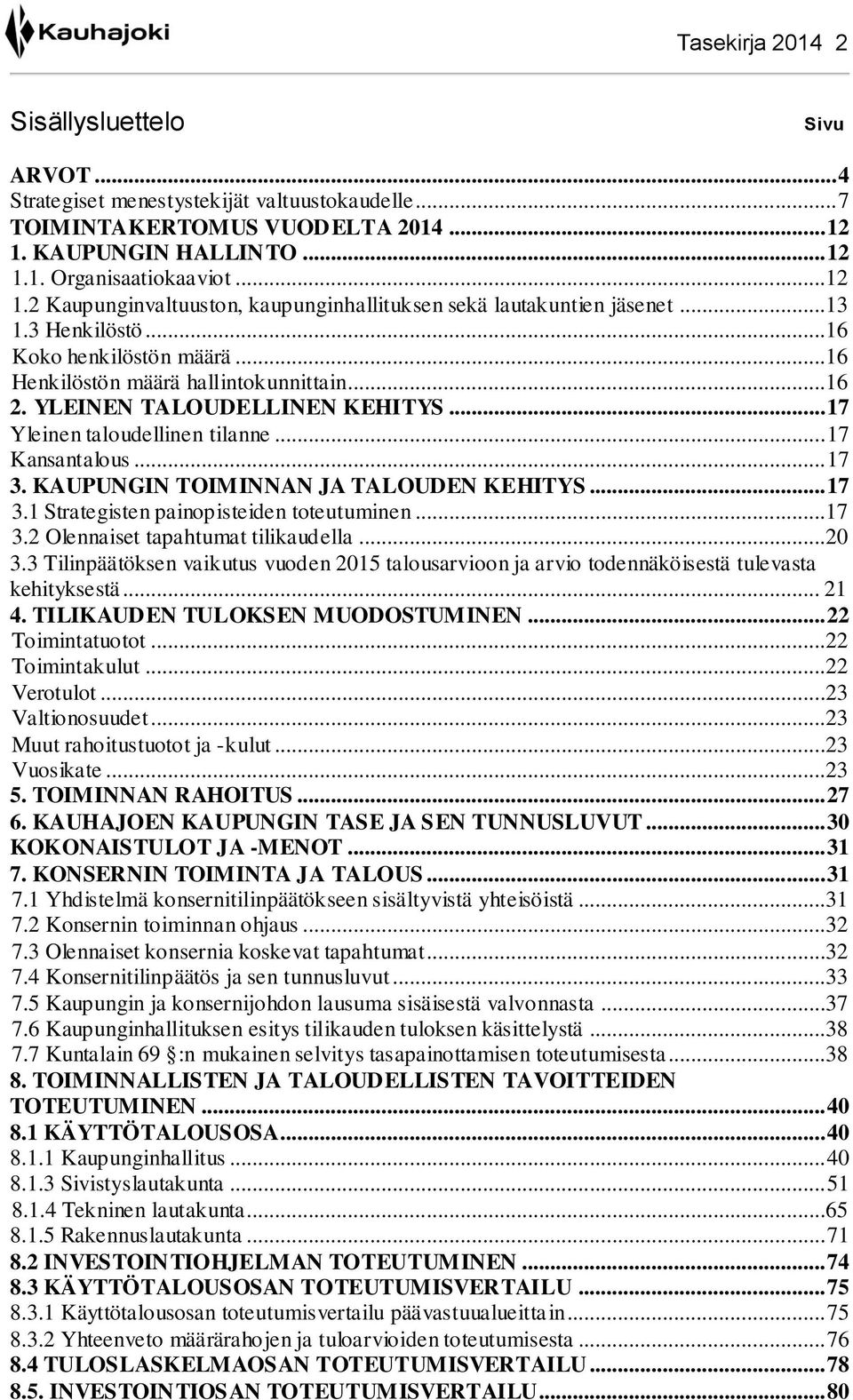 ..16 Henkilöstön määrä hallintokunnittain...16 2. YLEINEN TALOUDELLINEN KEHITYS... 17 Yleinen taloudellinen tilanne... 17 Kansantalous... 17 3. KAUPUNGIN TOIMINNAN JA TALOUDEN KEHITYS... 17 3.1 Strategisten painopisteiden toteutuminen.