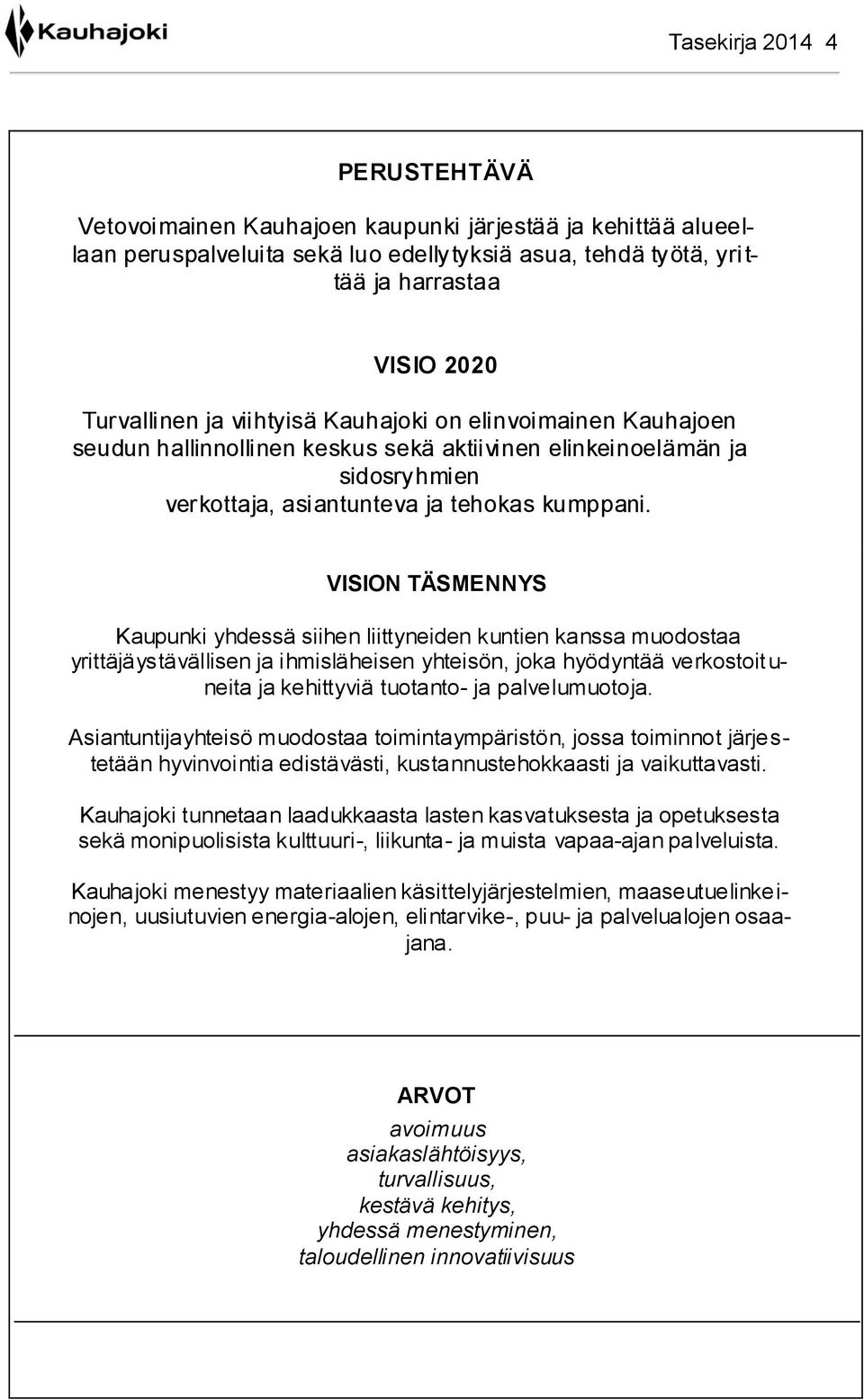 VISION TÄSMENNYS Kaupunki yhdessä siihen liittyneiden kuntien kanssa muodostaa yrittäjäystävällisen ja ihmisläheisen yhteisön, joka hyödyntää verkostoit u- neita ja kehittyviä tuotanto- ja