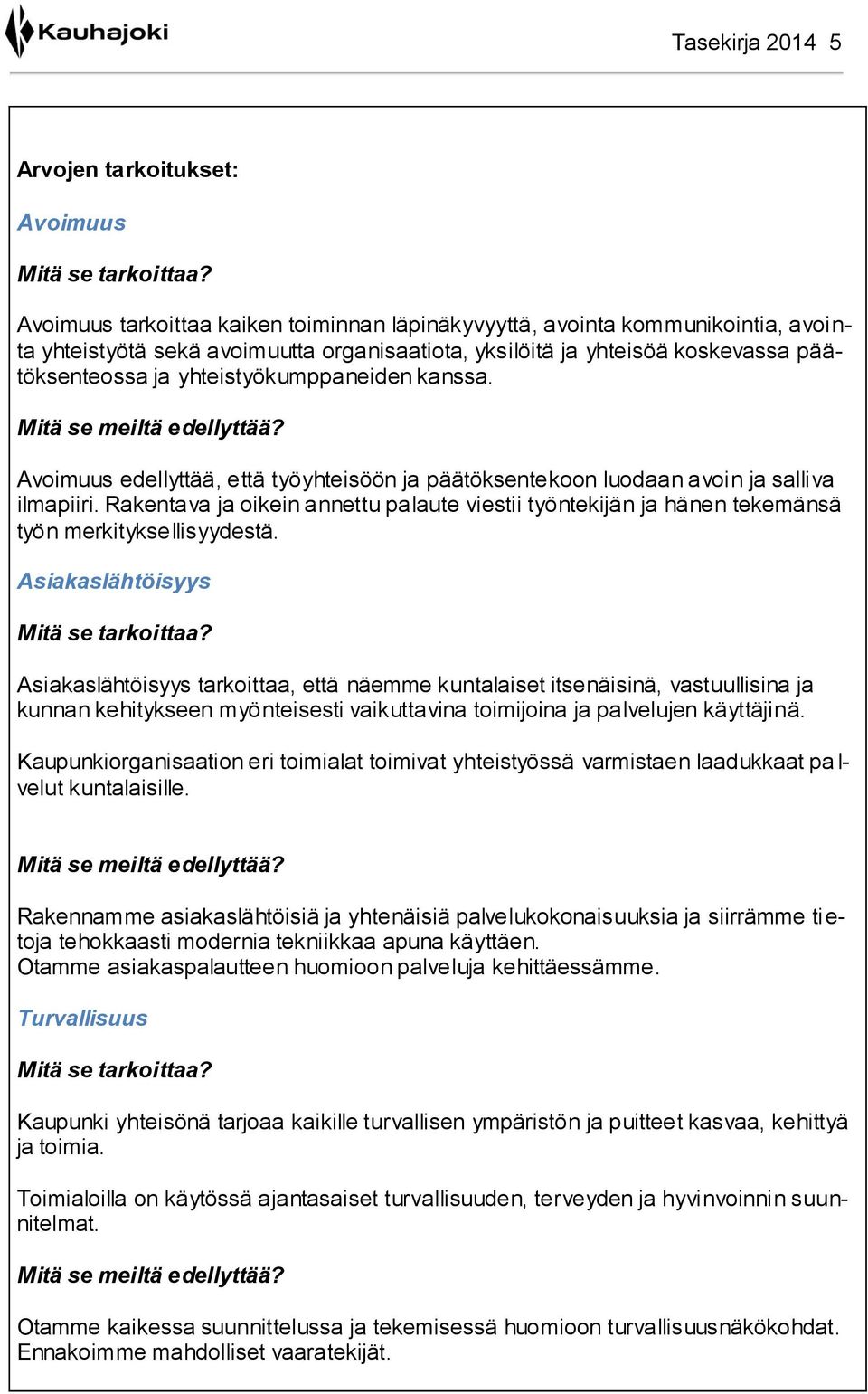 yhteistyökumppaneiden kanssa. Mitä se meiltä edellyttää? Avoimuus edellyttää, että työyhteisöön ja päätöksentekoon luodaan avoin ja salliva ilmapiiri.