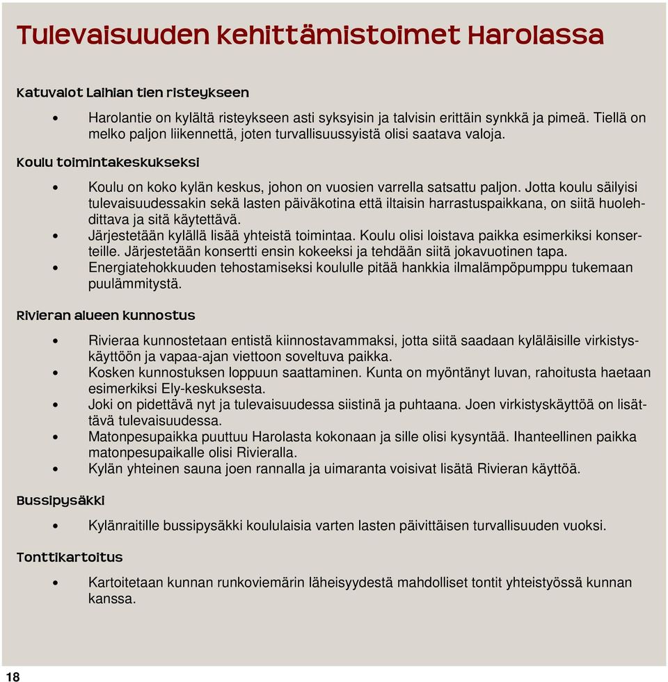 Jotta koulu säilyisi tulevaisuudessakin sekä lasten päiväkotina että iltaisin harrastuspaikkana, on siitä huolehdittava ja sitä käytettävä. Järjestetään kylällä lisää yhteistä toimintaa.