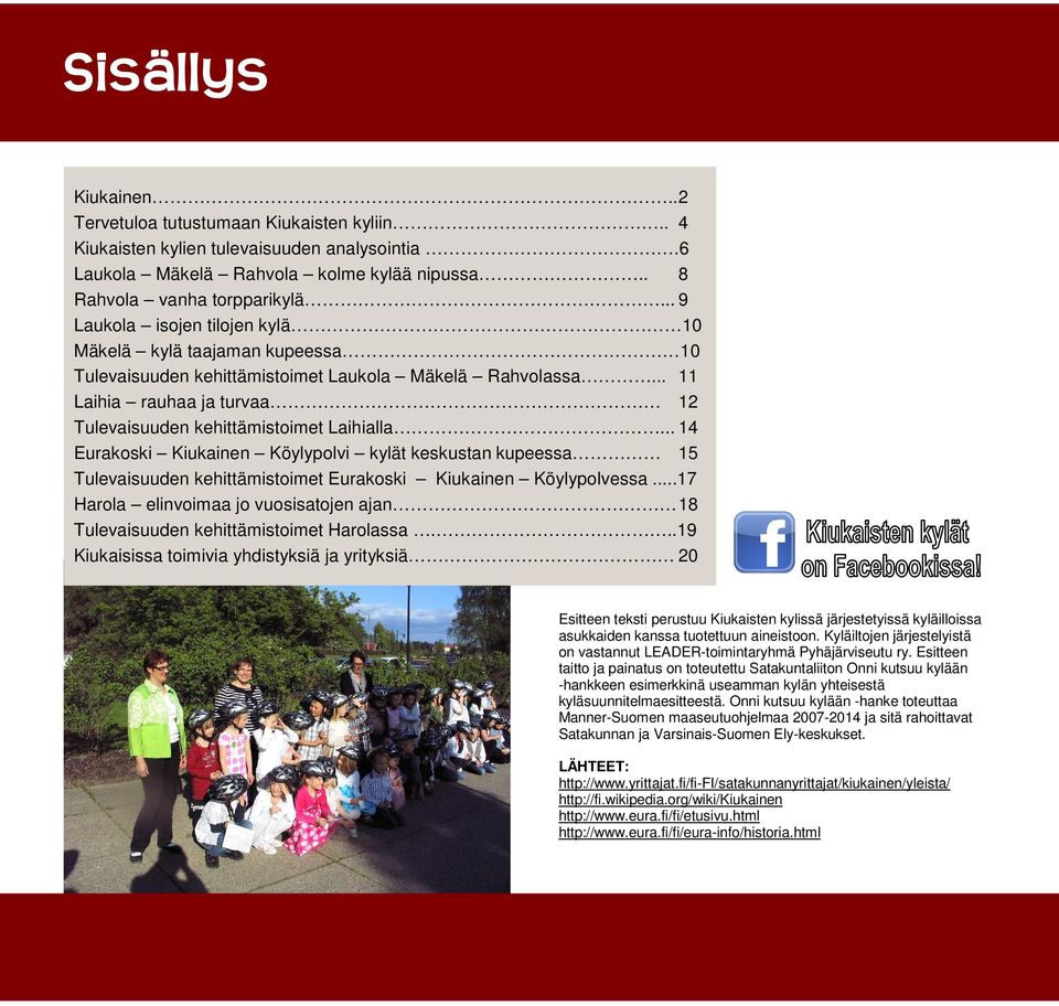 .. 14 Eurakoski Kiukainen Köylypolvi kylät keskustan kupeessa 15 Tulevaisuuden kehittämistoimet Eurakoski Kiukainen Köylypolvessa.